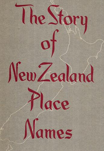 The Story of New Zealand Place Names by A. W. Reed