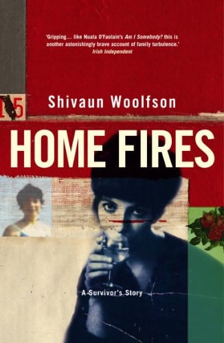 Home Fires A Survivor's Memoir by Shivaun Woolfson