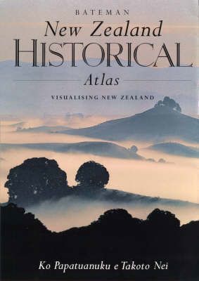 New Zealand Historical Atlas: Ko Papatuanuku E Takoto Nei by Barry Bradley and Russell Kirkpatrick and Malcom McKinnon