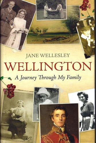 A Journey Through My Family The Wellington Story by Jane Wellesley