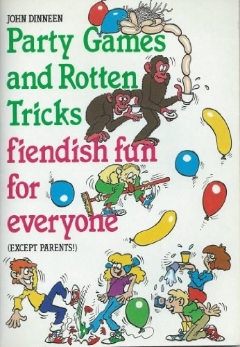Party Games And Rotten Tricks: Fiendish Fun for Everone (Except Parents) by John Dinneen