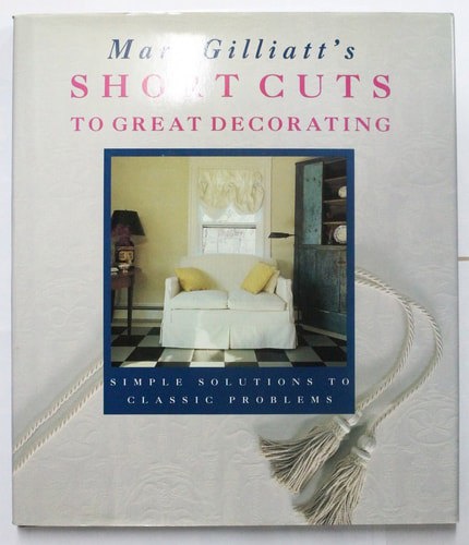 Mary Gilliatt's Short Cuts To Great Decorating Simple Solutions To Classic Problems by Mary Gilliatt