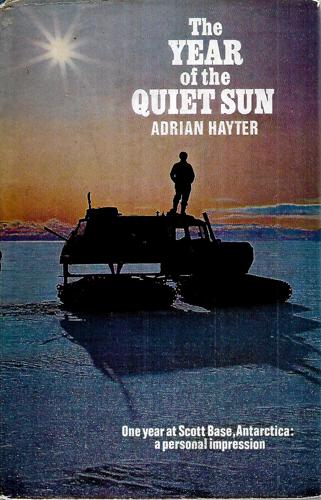 The Year of the Quiet Sun: One Year At Scott Base, Antarctica: a Personal Impression by Adrian Hayter
