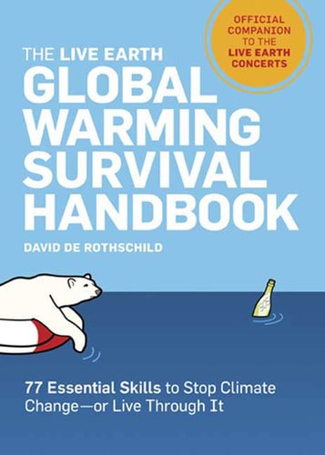 The Live Earth Global Warming Survival Handbook: 77 Essential Skills To Stop Climate Change by David de Rothschild