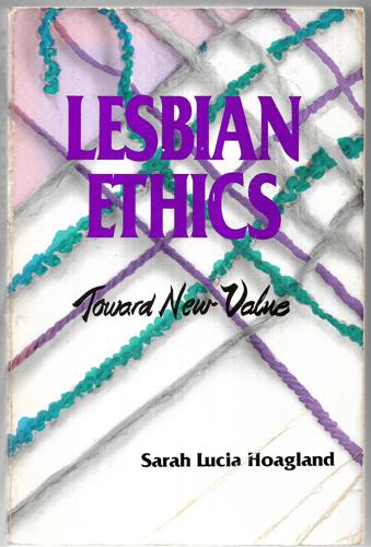 Lesbian Ethics: Toward New Values by Sarah Lucia Hoagland