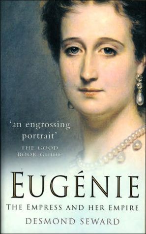 Eugénie The Empress And Her Empire by Desmond Seward