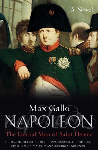 Napoleon: The Immortal Of St Helena by Max Gallo