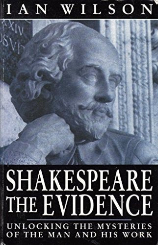 Shakespeare: The Evidence - Unlocking The Mysteries Of The Man And His Work by Ian Wilson