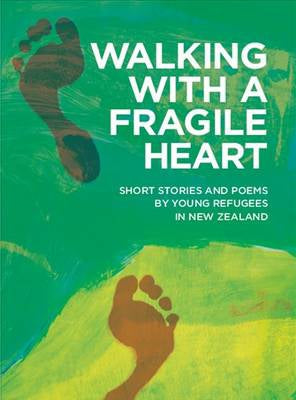 Walking with a Fragile Heart: Short Stories By Young Refugees in New Zealand