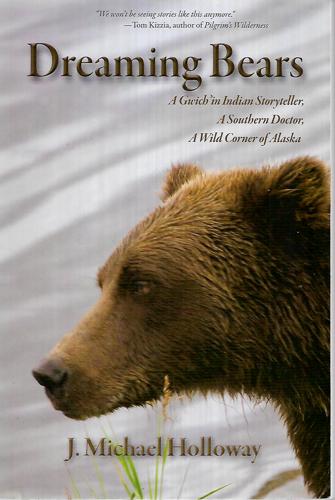 Dreaming Bears A Gwich'in Indian Storyteller, A Southern Doctor, A Wild Corner Of Alaska by J. Michael Holloway
