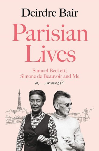 Parisian Lives: Samuel Beckett, Simone de Beauvoir And Me by Deirdre Bair