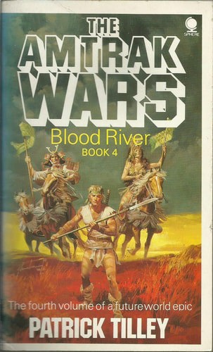 The Amtrak Wars: Book 4 - Blood River by Patrick Tilley
