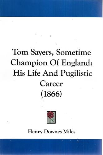 Tom Sayers, Sometime Champion Of England: His Life And Pugilistic Career (1866) by Henry Downes Miles