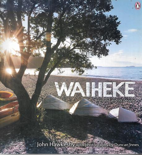 Waiheke - An Island And Its People by John Hawkesby