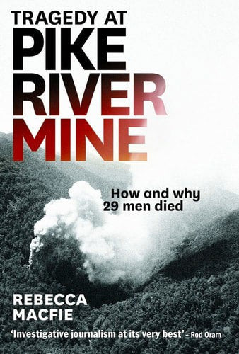 Tragedy At Pike River Mine: How And Why 29 Men Died by Rebecca Macfie