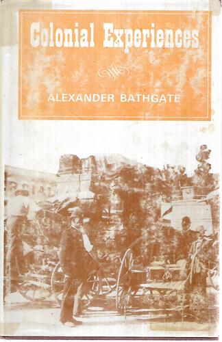 Colonial Experiences: Or, Sketches Of People And Places In The Province Of Otago, New Zealand by Alexander Bathgate