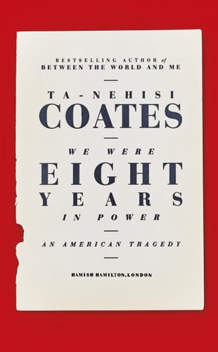 We Were Eight Years In Power An American Tragedy by Ta-Nehisi Coates