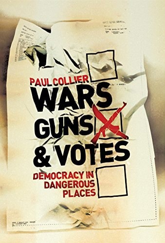 Wars, Guns And Votes Democracy In Dangerous Places by Paul Collier