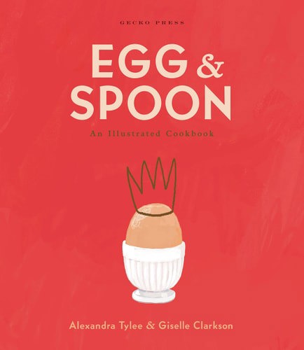 Egg And Spoon An Illustrated Cookbook by Giselle Clarkson and Alexandra Tylee