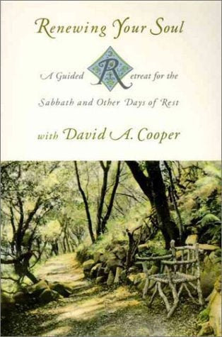 Renewing Your Soul: A Guided Retreat For The Sabbath And Other Days Of Rest by David A. Cooper
