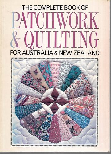 The Complete Book Of Patchwork & Quilting For Australia & New Zealand