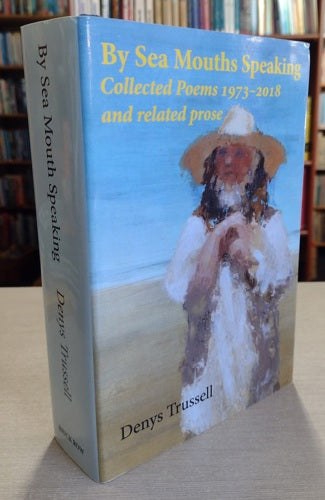 By Sea Mouths Speaking: Collected Poems 1973-2018 And Related Prose by Denys Trussell