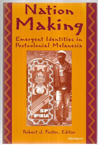 Nation Making : Emergent Identities In Postcolonial Melanesia by Robert John Foster