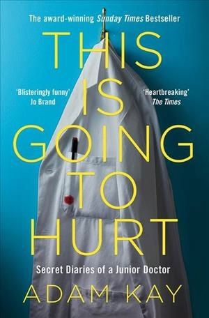 This Is Going To Hurt: Secret Diaries of a Junior Doctor by Adam Kay