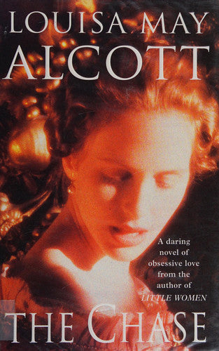 The Chase, Or, A Long Fatal Love Chase by Louisa May Alcott