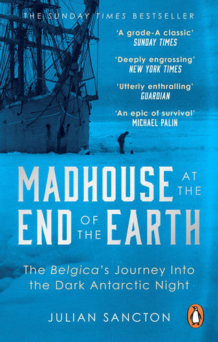 Madhouse At The End Of The Earth: The Belgica's Journey Into The Dark Antarctic Night by Julian Sancton