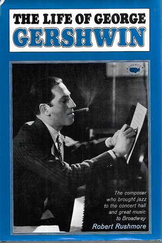 The Life Of George Gershwin by Robert Rushmore