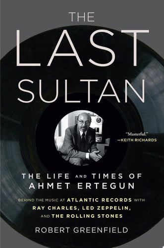 The Last Sultan: The Life And Times Of Ahmet Ertegun by Robert Greenfield