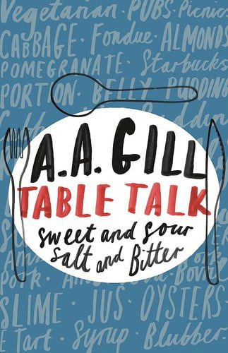 Table Talk: Sweet And Sour, Salt And Bitter by A. A. Gill
