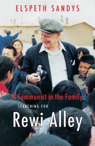 A Communist In The Family: Searching For Rewi Alley by Elspeth Sandys