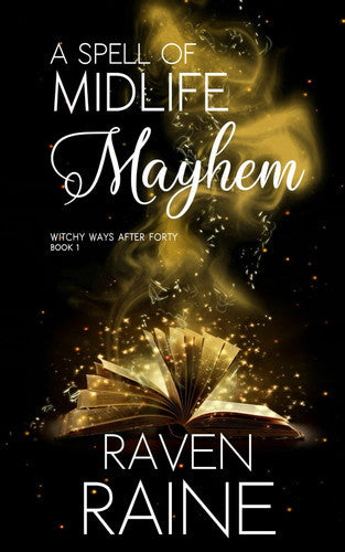 A Spell Of Midlife Mayhem (Witchy Ways After Forty - Book 1) by Raven Raine