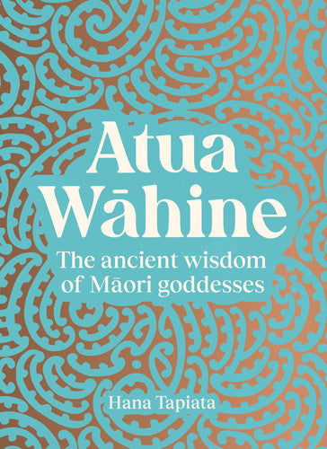 Atua Wāhine The Ancient Wisdom Of Maori Goddesses And How To Navigate Modern Life by Hana Tapiata