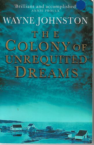 The Colony of Unrequited Dreams by Wayne Johnston