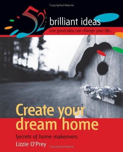Create Your Dream Home: Secrets of Home Makeovers by Lizzie O'Prey