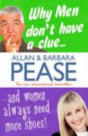 Why Men Don't Have a Clue And Women Always Need More Shoes by Allan Pease and Barbara Pease