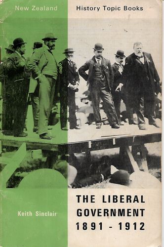 The Liberal Government 1891-1912 by Keith Sinclair
