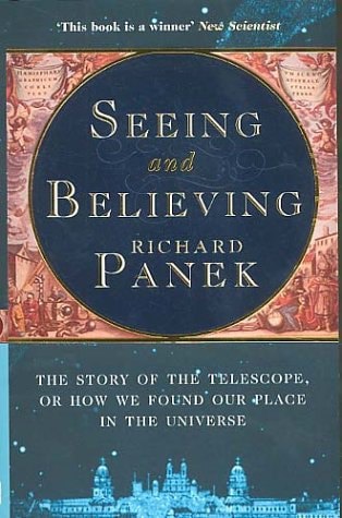 Seeing And Believing: the Story of the Telescope, Or How We Found Our Place in the Universe by Richard Panek
