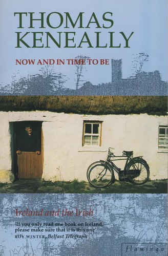 Now And in Time To Be: Ireland And the Irish by Thomas Keneally