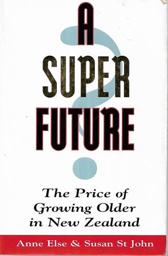 A Super Future: The Price of Growing Older in New Zealand by Anne Else and Susan St John