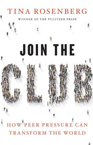 Join the Club: How Peer Pressure Can Transform the World by Tina Rosenberg