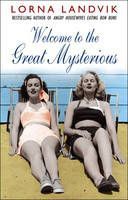 Welcome To the Great Mysterious by Lorna Landvik
