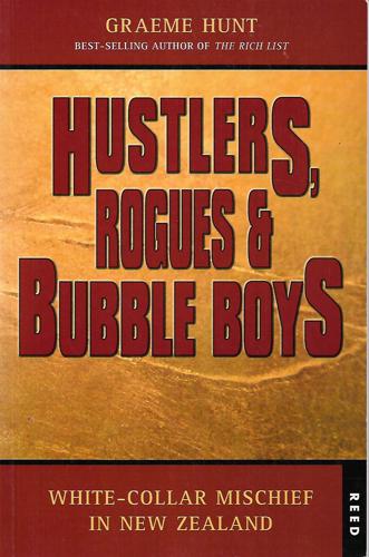 Hustlers, Rogues & Bubble Boys: White-Collar Mischief in New Zealand by Graeme Hunt