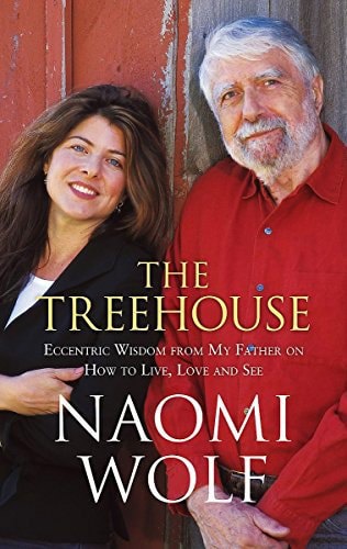 The Treehouse: Eccentric Wisdom on How To Live, Love And See by Naomi Wolf