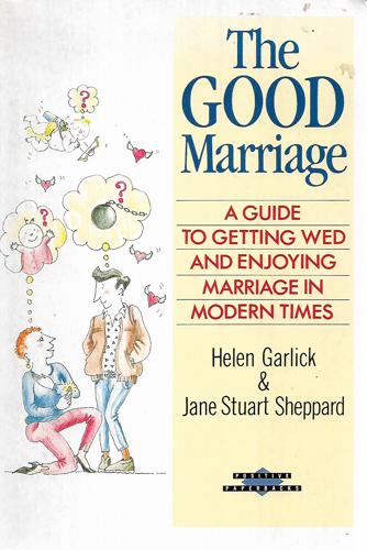 The Good Marriage: a Guide To Getting Wed And Enjoying Marriage in Modern Times by Helen Garlick and Jane Stuart Sheppard
