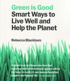 Green Is Good: Smart Ways To Live Well And Help the Planet by Rebecca Blackburn