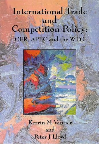 International Trade And Competition Policy: CER, APEC, And The WTO by P. J. Lloyd and Kerrin M. Vautier